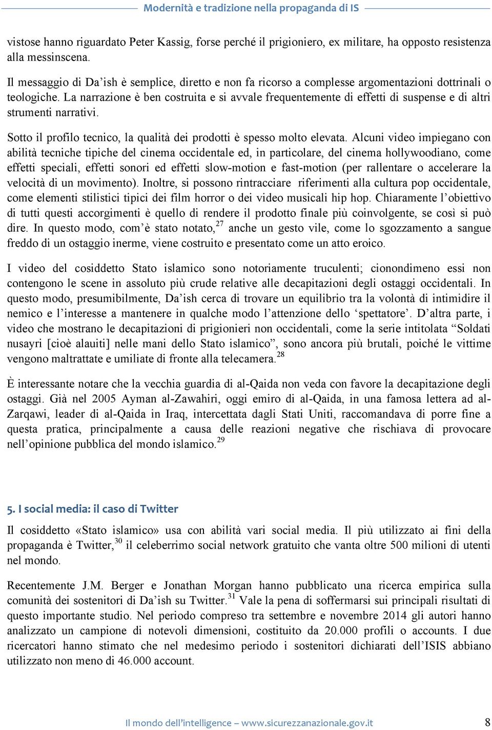 La narrazione è ben costruita e si avvale frequentemente di effetti di suspense e di altri strumenti narrativi. Sotto il profilo tecnico, la qualità dei prodotti è spesso molto elevata.