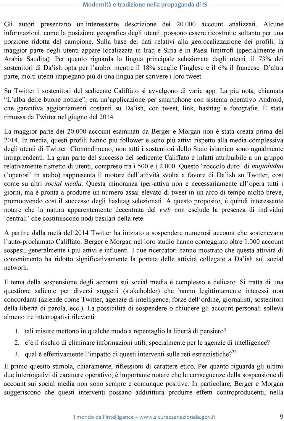 Sulla base dei dati relativi alla geolocalizzazione dei profili, la maggior parte degli utenti appare localizzata in Iraq e Siria e in Paesi limitrofi (specialmente in Arabia Saudita).