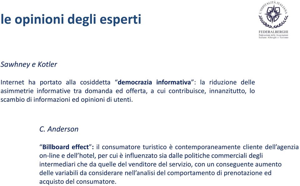 Anderson Billboard effect : il consumatore turistico è contemporaneamente cliente dell agenzia on-line e dell hotel, per cui è influenzato sia dalle