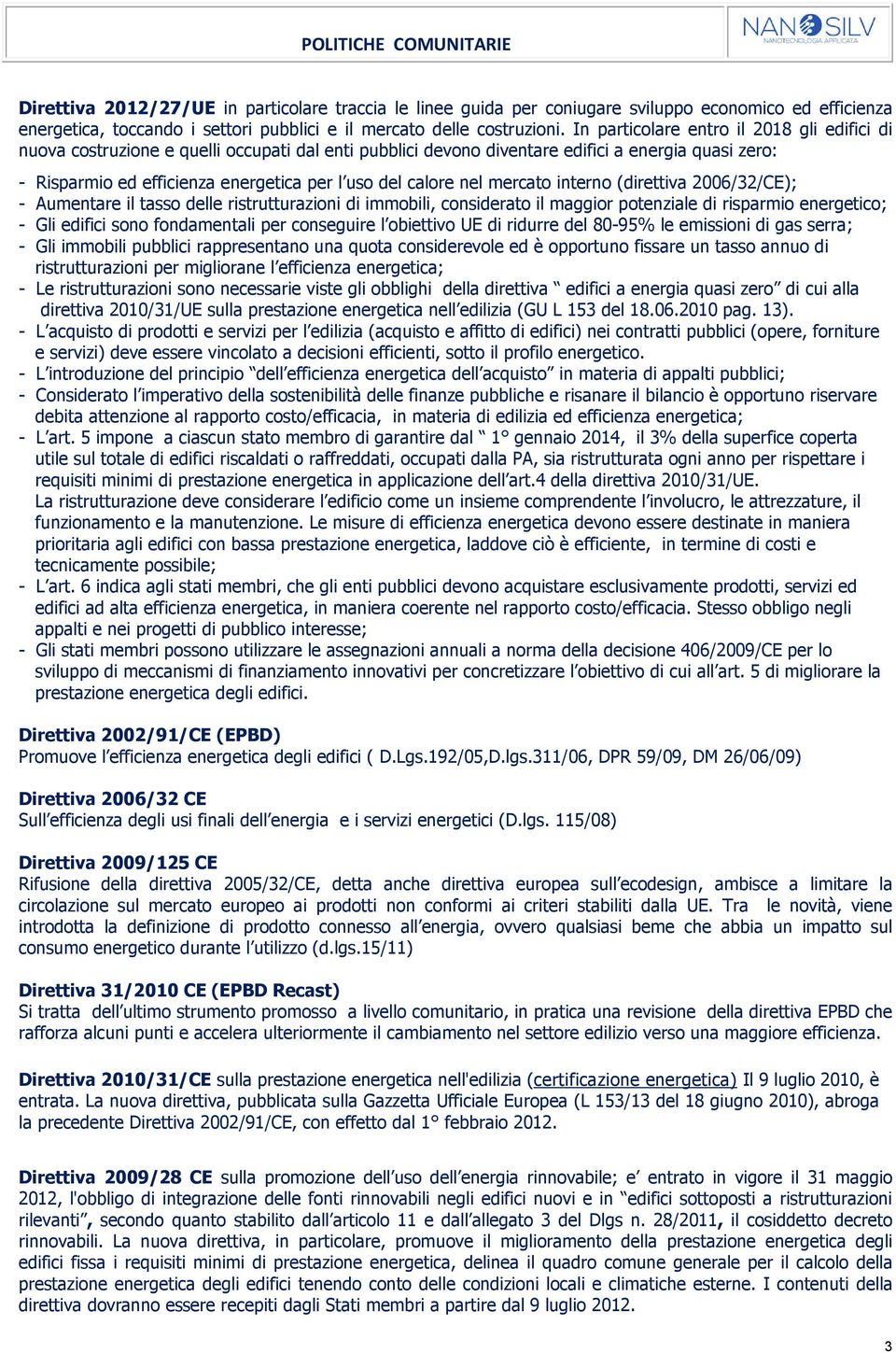 calore nel mercato interno (direttiva 2006/32/CE); - Aumentare il tasso delle ristrutturazioni di immobili, considerato il maggior potenziale di risparmio energetico; - Gli edifici sono fondamentali