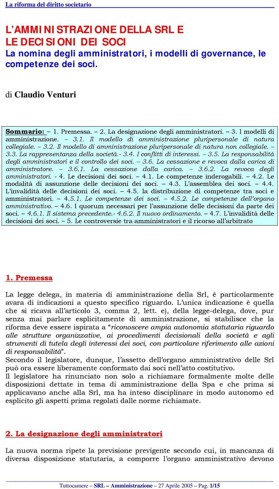 Il modello di amministrazione pluripersonale di natura non collegiale. 3.3. La rappresentanza della società.- 3.4. I conflitti di interessi. 3.5.