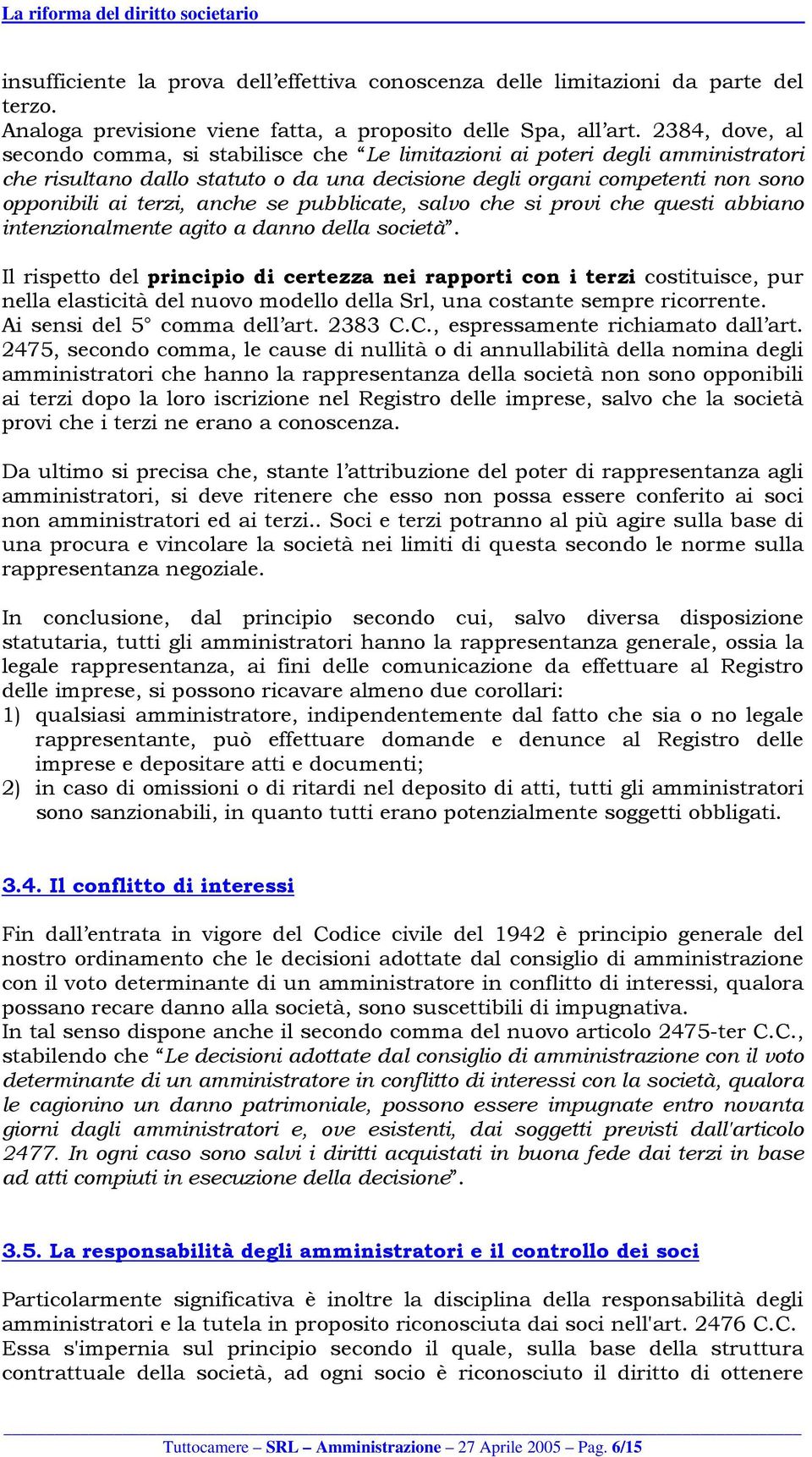 anche se pubblicate, salvo che si provi che questi abbiano intenzionalmente agito a danno della società.