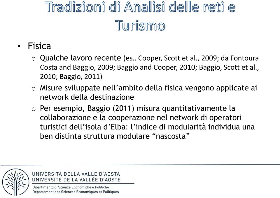 , 2010; Baggio, 2011) o Misure sviluppate nell ambito della fisica vengono applicate ai network della destinazione o Per