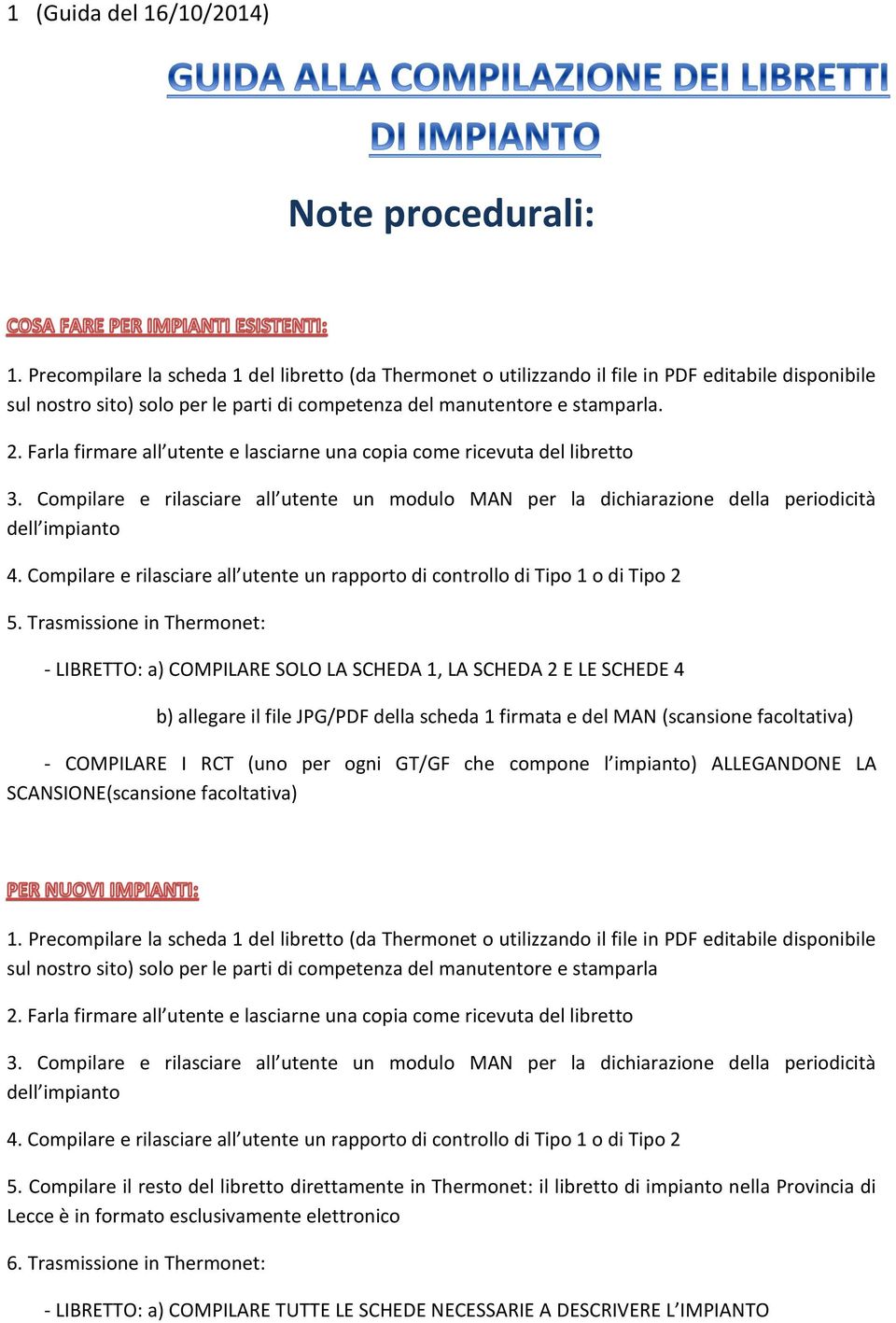 Farla firmare all utente e lasciarne una copia come ricevuta del libretto 3. Compilare e rilasciare all utente un modulo MAN per la dichiarazione della periodicità dell impianto 4.