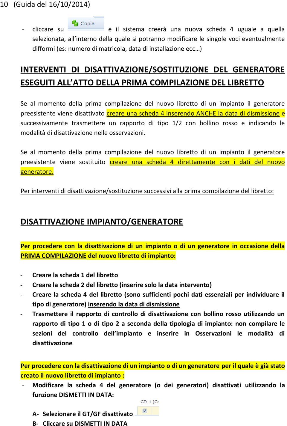 compilazione del nuovo libretto di un impianto il generatore preesistente viene disattivato creare una scheda 4 inserendo ANCHE la data di dismissione e successivamente trasmettere un rapporto di