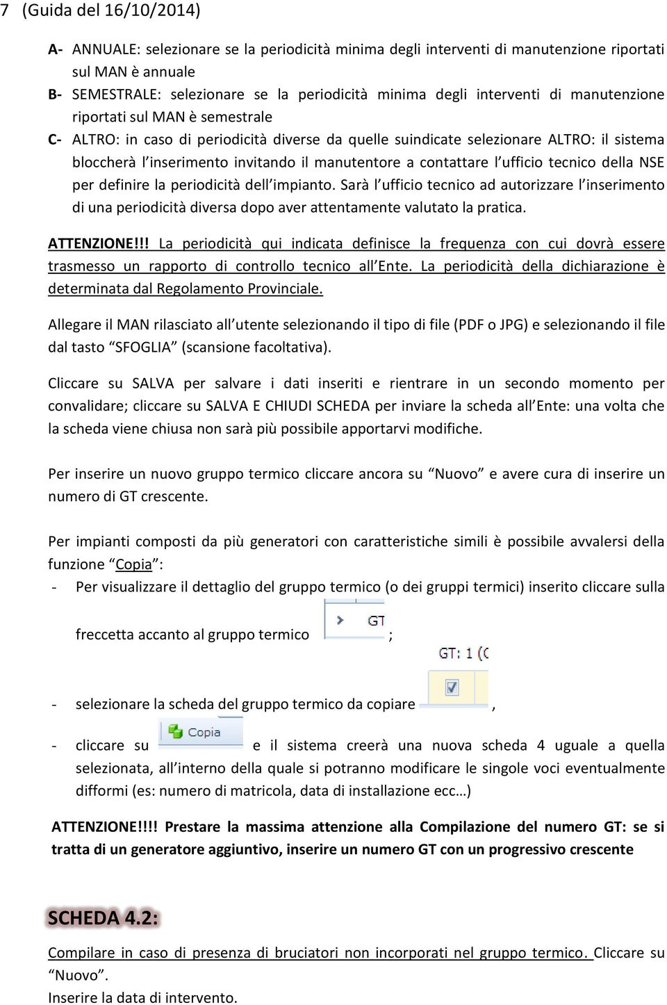 a contattare l ufficio tecnico della NSE per definire la periodicità dell impianto.