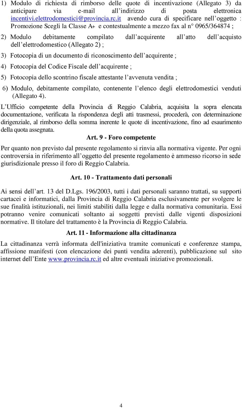 dell elettrodomestico (Allegato 2) ; 3) Fotocopia di un documento di riconoscimento dell acquirente ; 4) Fotocopia del Codice Fiscale dell acquirente ; 5) Fotocopia dello scontrino fiscale attestante