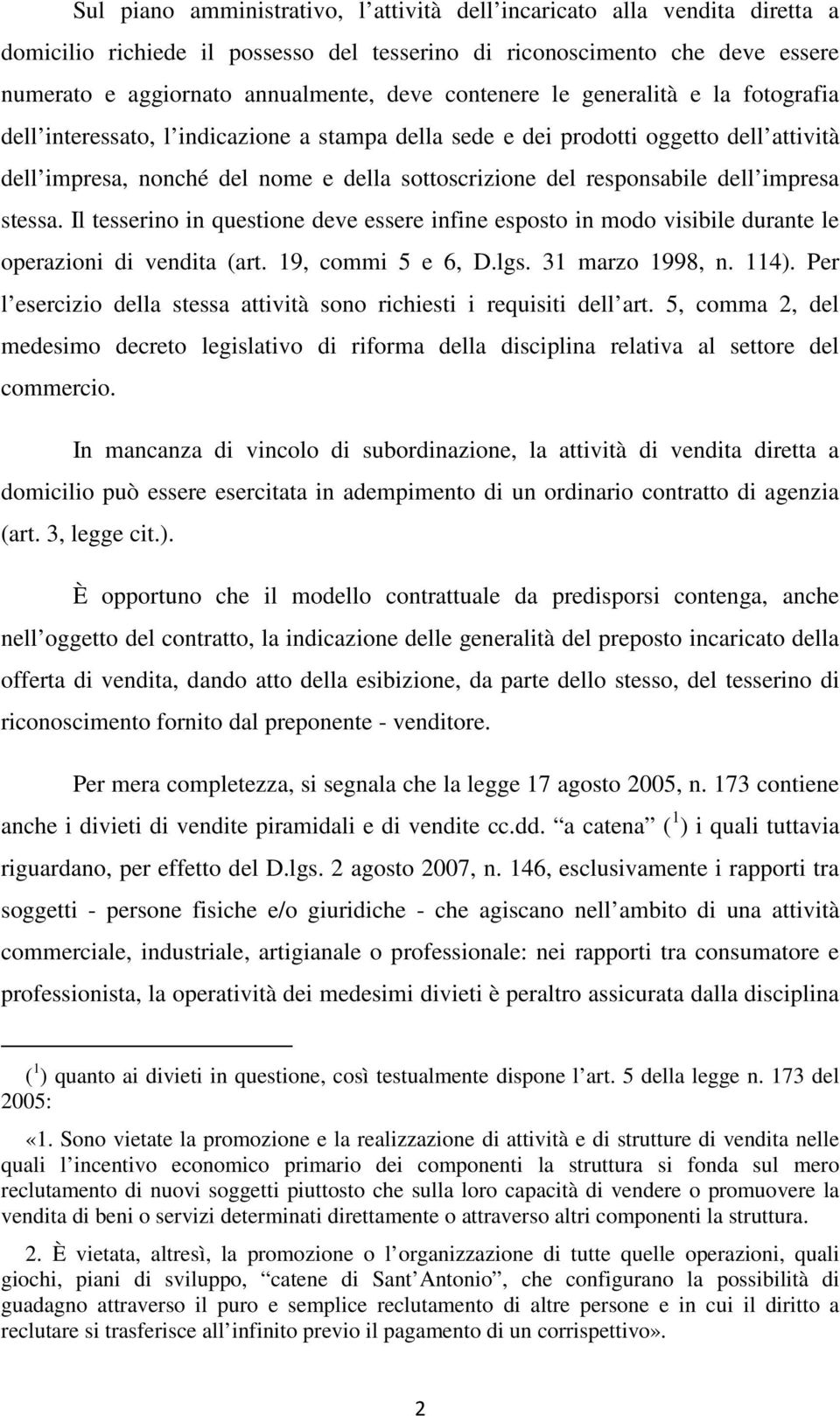 dell impresa stessa. Il tesserino in questione deve essere infine esposto in modo visibile durante le operazioni di vendita (art. 19, commi 5 e 6, D.lgs. 31 marzo 1998, n. 114).