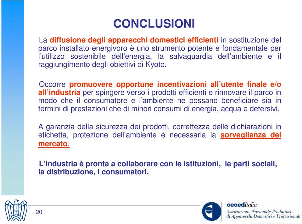 Occorre promuovere opportune incentivazioni all utente finale e/o all industria per spingere verso i prodotti efficienti e rinnovare il parco in modo che il consumatore e l ambiente ne possano