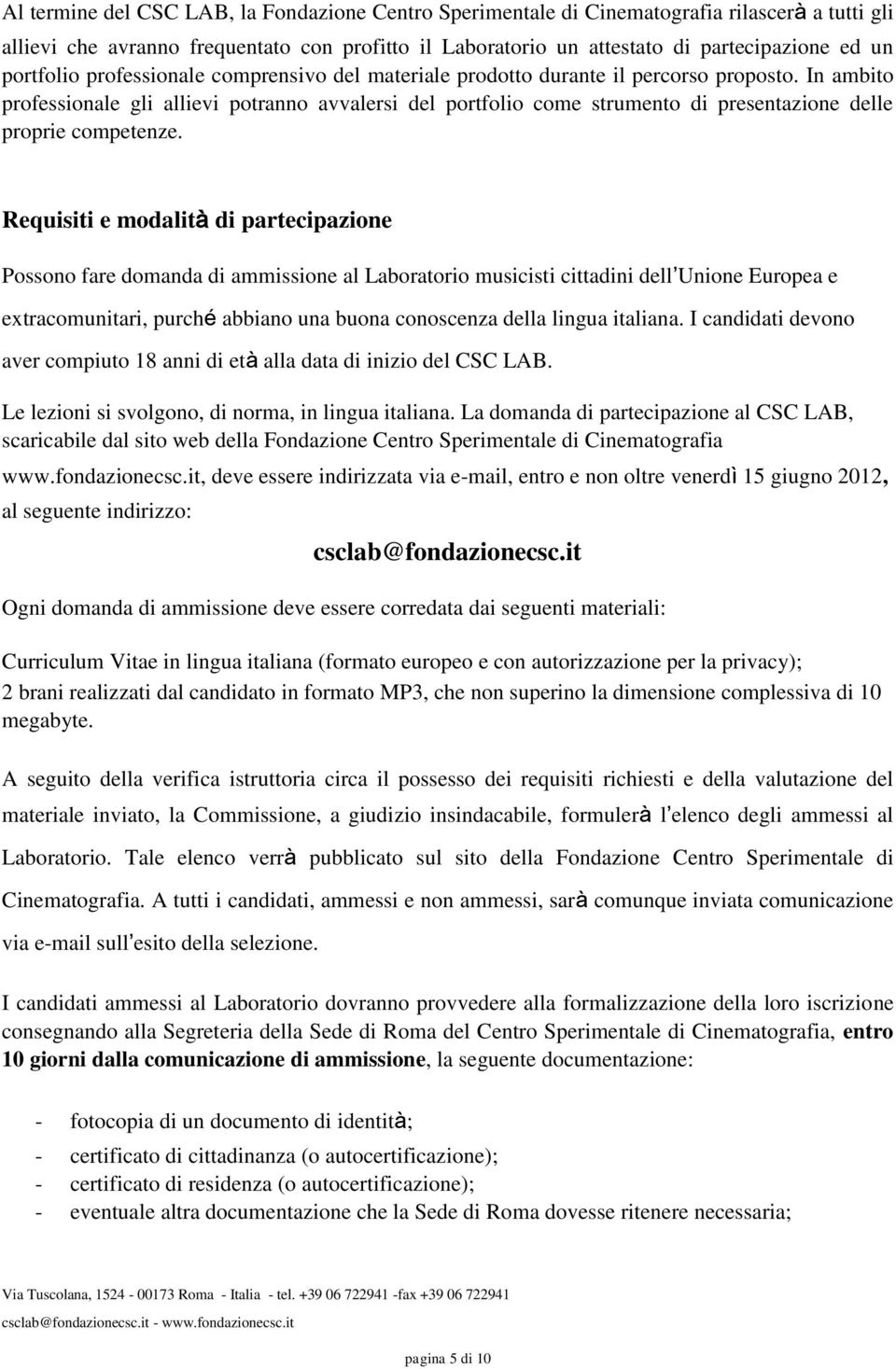 In ambito professionale gli allievi potranno avvalersi del portfolio come strumento di presentazione delle proprie competenze.