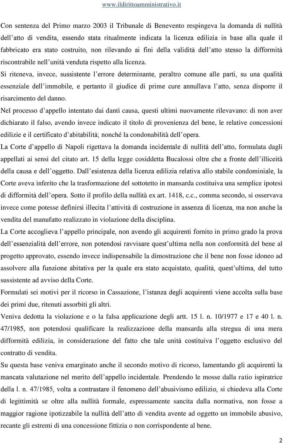 Si riteneva, invece, sussistente l errore determinante, peraltro comune alle parti, su una qualità essenziale dell immobile, e pertanto il giudice di prime cure annullava l atto, senza disporre il