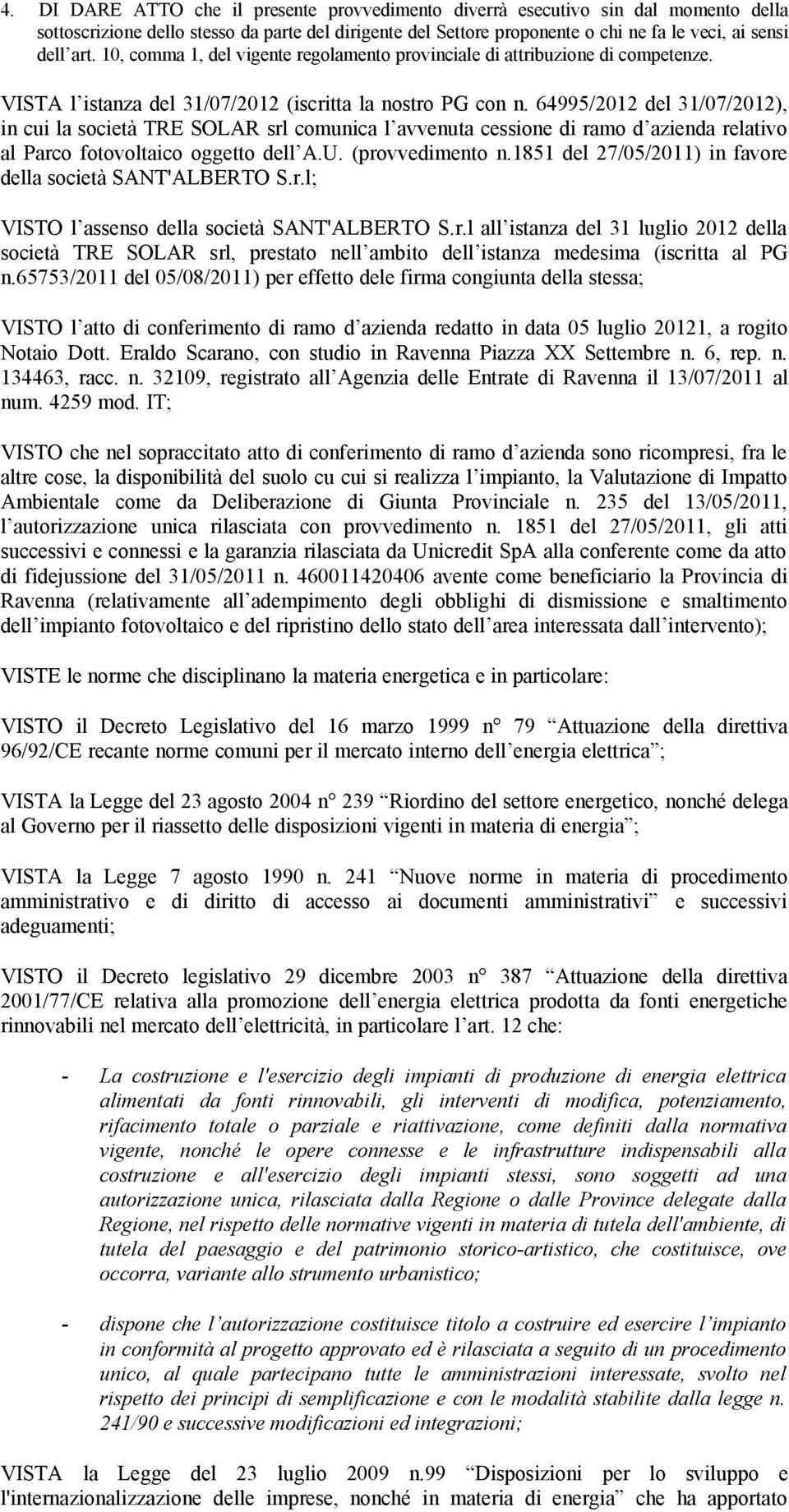 64995/2012 del 31/07/2012), in cui la società TRE SOLAR srl comunica l avvenuta cessione di ramo d azienda relativo al Parco fotovoltaico oggetto dell A.U. (provvedimento n.