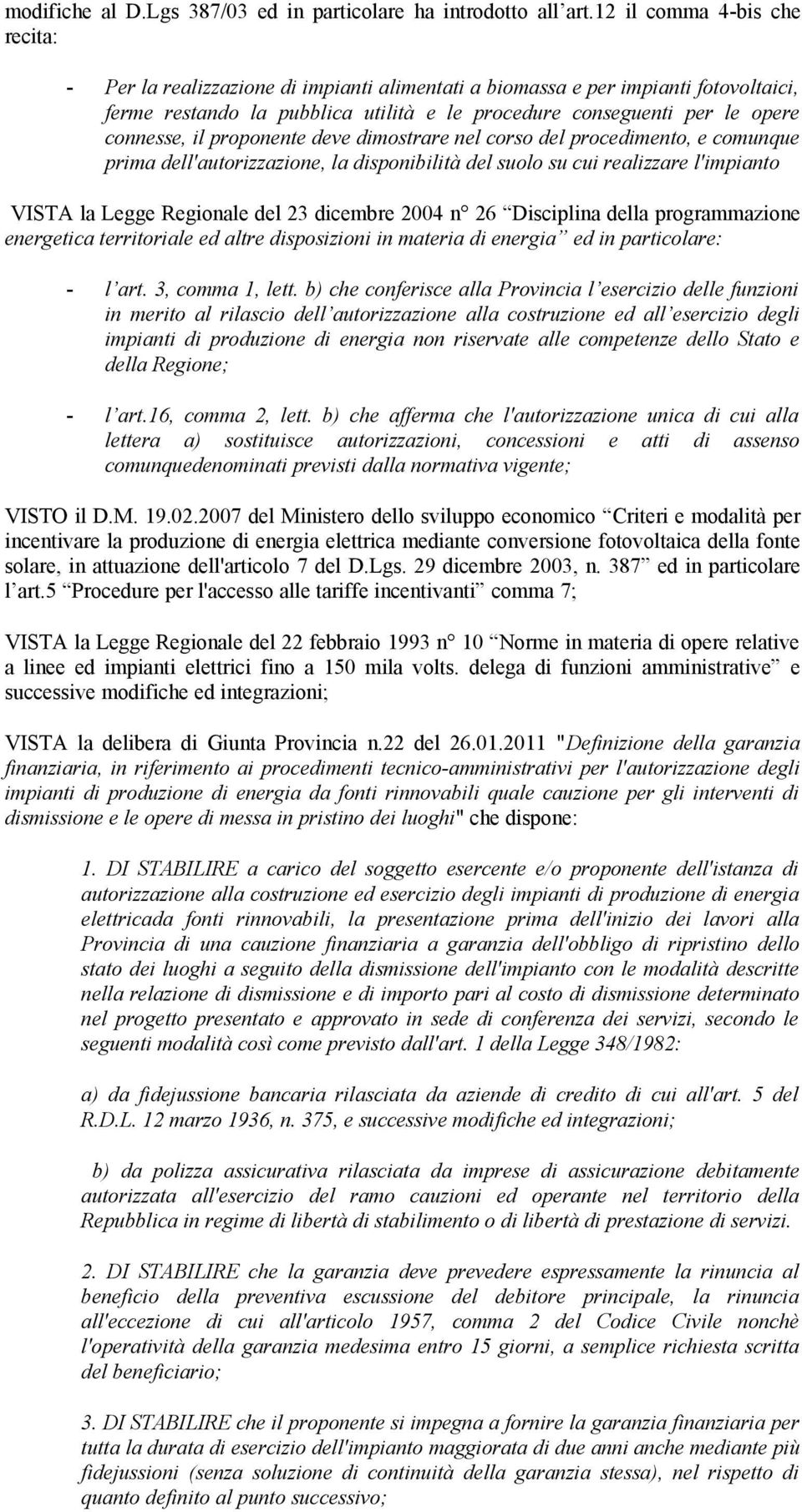 connesse, il proponente deve dimostrare nel corso del procedimento, e comunque prima dell'autorizzazione, la disponibilità del suolo su cui realizzare l'impianto VISTA la Legge Regionale del 23