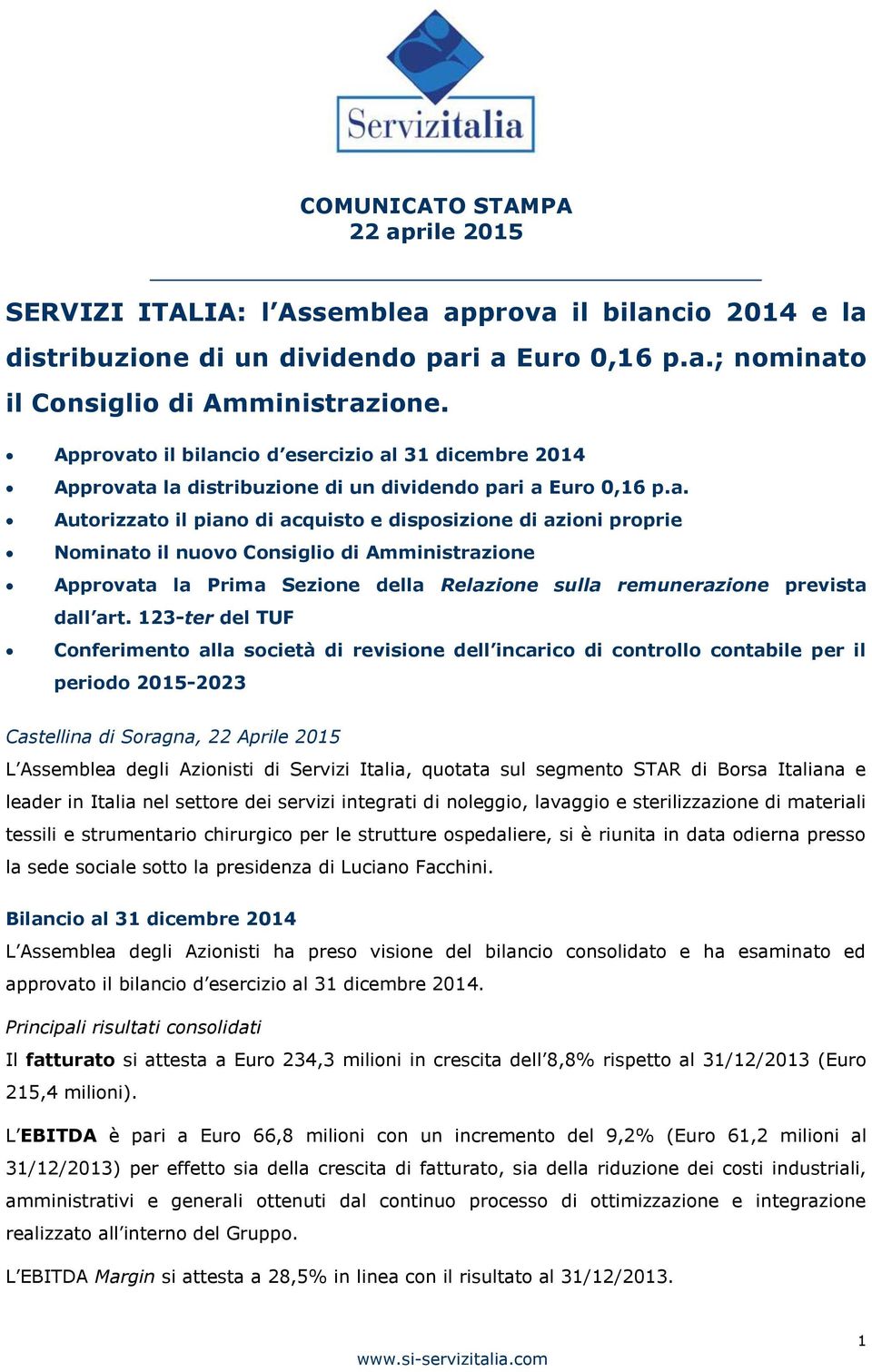 o il bilancio d esercizio al 31 dicembre 2014 a la distribuzione di un dividendo pari a Euro 0,16 p.a. Autorizzato il piano di acquisto e disposizione di azioni proprie Nominato il nuovo Consiglio di Amministrazione a la Prima Sezione della Relazione sulla remunerazione prevista dall art.