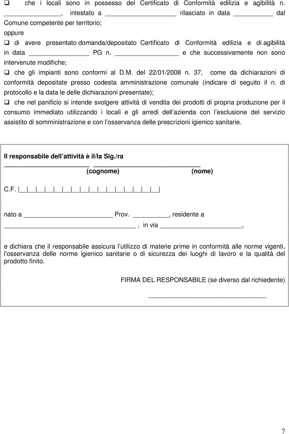 e che successivamente non sono intervenute modifiche; che gli impianti sono conformi al D.M. del 22/01/2008 n.