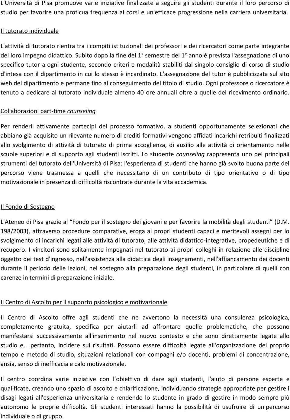 Subito dopo la fine del 1 semestre del 1 anno è prevista l'assegnazione di uno specifico tutor a ogni studente, secondo criteri e modalità stabiliti dal singolo consiglio di corso di studio d'intesa