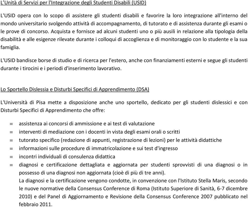 Acquista e fornisce ad alcuni studenti uno o più ausili in relazione alla tipologia della disabilità e alle esigenze rilevate durante i colloqui di accoglienza e di monitoraggio con lo studente e la