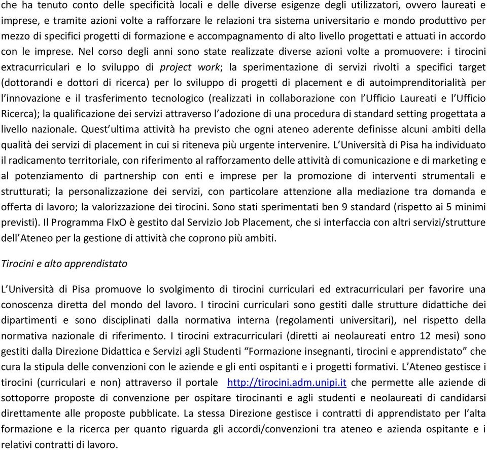 Nel corso degli anni sono state realizzate diverse azioni volte a promuovere: i tirocini extracurriculari e lo sviluppo di project work; la sperimentazione di servizi rivolti a specifici target