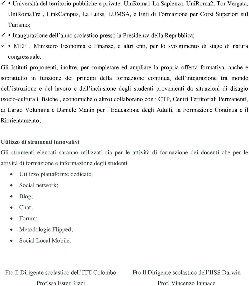 Gli Istituti proponenti, inoltre, per completare ed ampliare la propria offerta formativa, anche e soprattutto in funzione dei principi della formazione continua, dell integrazione tra mondo dell