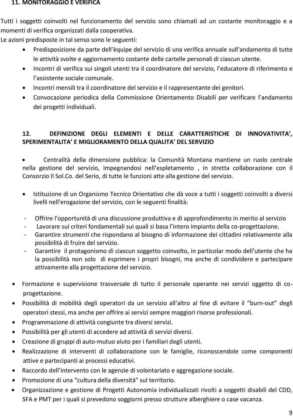 delle cartelle personali di ciascun utente. Incontri di verifica sui singoli utenti tra il coordinatore del servizio, l educatore di riferimento e l assistente sociale comunale.