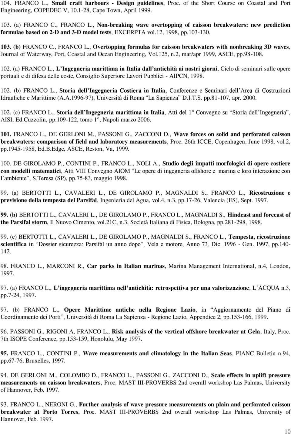 , Overtopping formulas for caisson breakwaters with nonbreaking 3D waves, Journal of Waterway, Port, Coastal and Ocean Engineering, Vol.125, n.2, mar/apr 1999, ASCE, pp.98-108. 102. (a) FRANCO L.