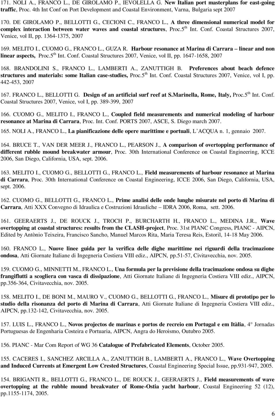 , A three dimensional numerical model for complex interaction between water waves and coastal structures, Proc.5 th Int. Conf. Coastal Structures 2007, Venice, vol II, pp. 1364-1375, 2007 169.