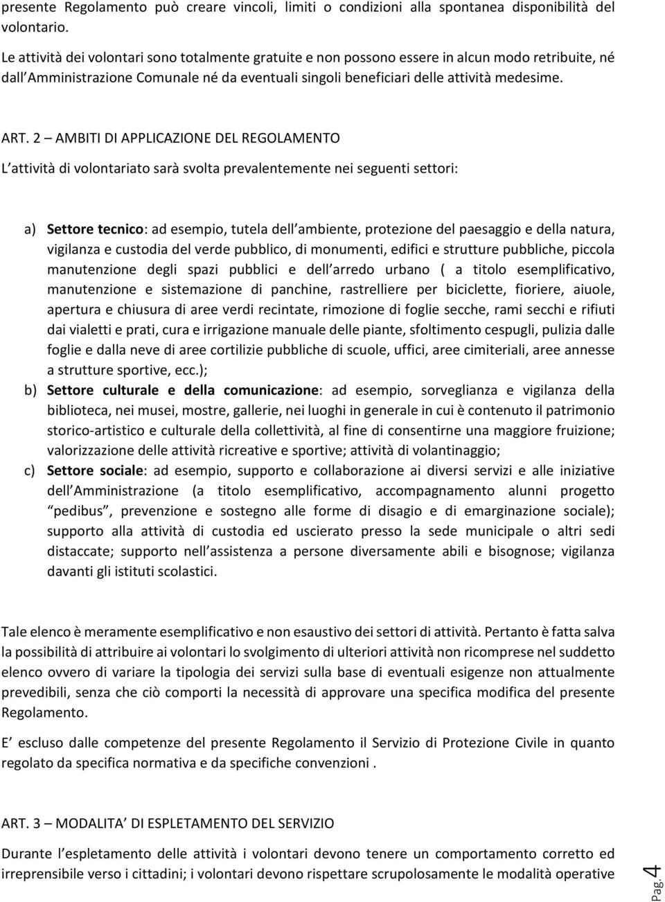 2 AMBITI DI APPLICAZIONE DEL REGOLAMENTO L attività di volontariato sarà svolta prevalentemente nei seguenti settori: a) Settore tecnico: ad esempio, tutela dell ambiente, protezione del paesaggio e