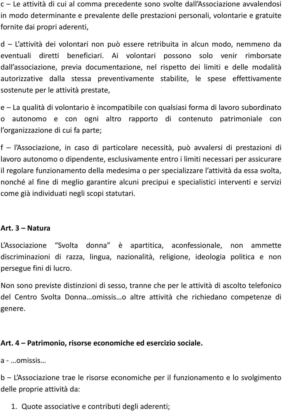 Ai volontari possono solo venir rimborsate dall associazione, previa documentazione, nel rispetto dei limiti e delle modalità autorizzative dalla stessa preventivamente stabilite, le spese