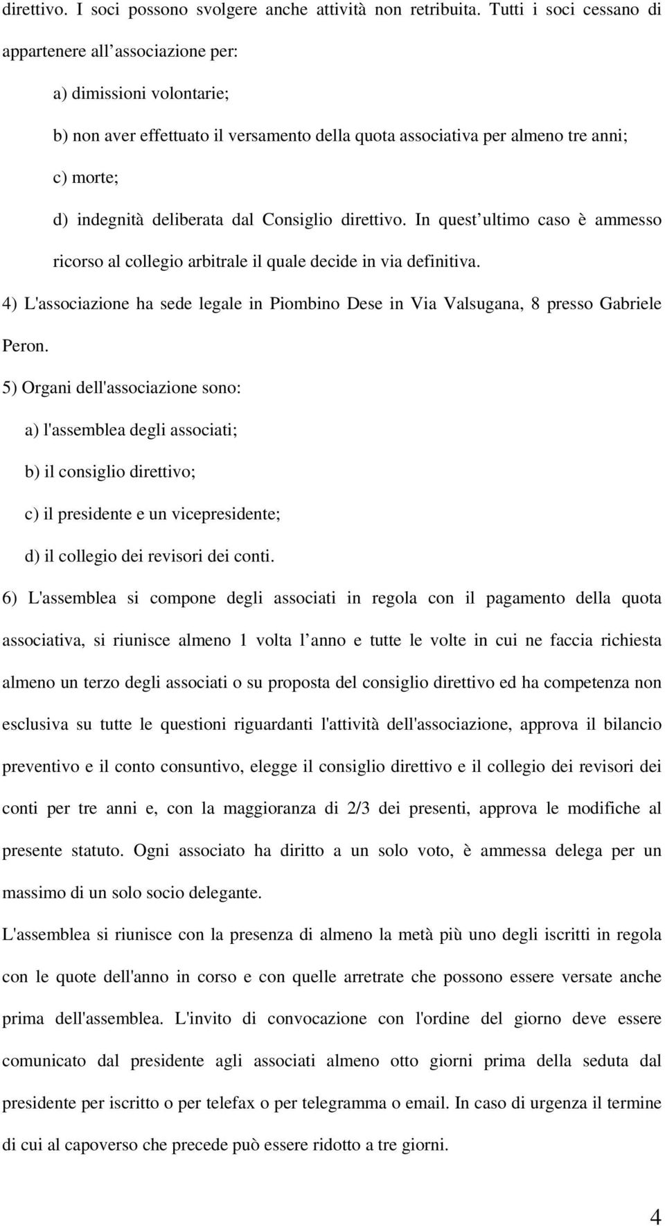 dal Consiglio direttivo. In quest ultimo caso è ammesso ricorso al collegio arbitrale il quale decide in via definitiva.