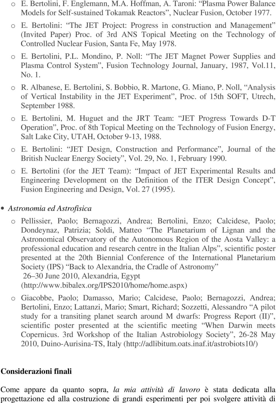 Bertolini, P.L. Mondino, P. Noll: The JET Magnet Power Supplies and Plasma Control System, Fusion Technology Journal, January, 1987, Vol.11, No. 1. o R. Albanese, E. Bertolini, S. Bobbio, R.