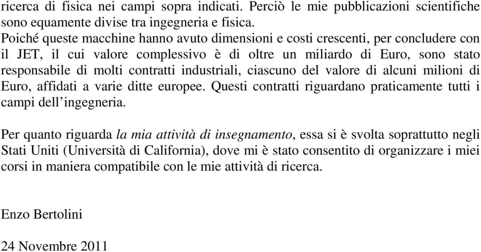 contratti industriali, ciascuno del valore di alcuni milioni di Euro, affidati a varie ditte europee. Questi contratti riguardano praticamente tutti i campi dell ingegneria.