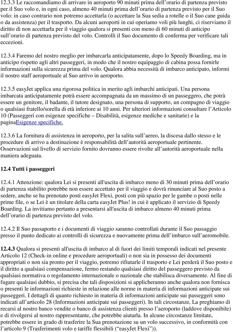 Da alcuni aeroporti in cui operiamo voli più lunghi, ci riserviamo il diritto di non accettarla per il viaggio qualora si presenti con meno di 60 minuti di anticipo sull orario di partenza previsto