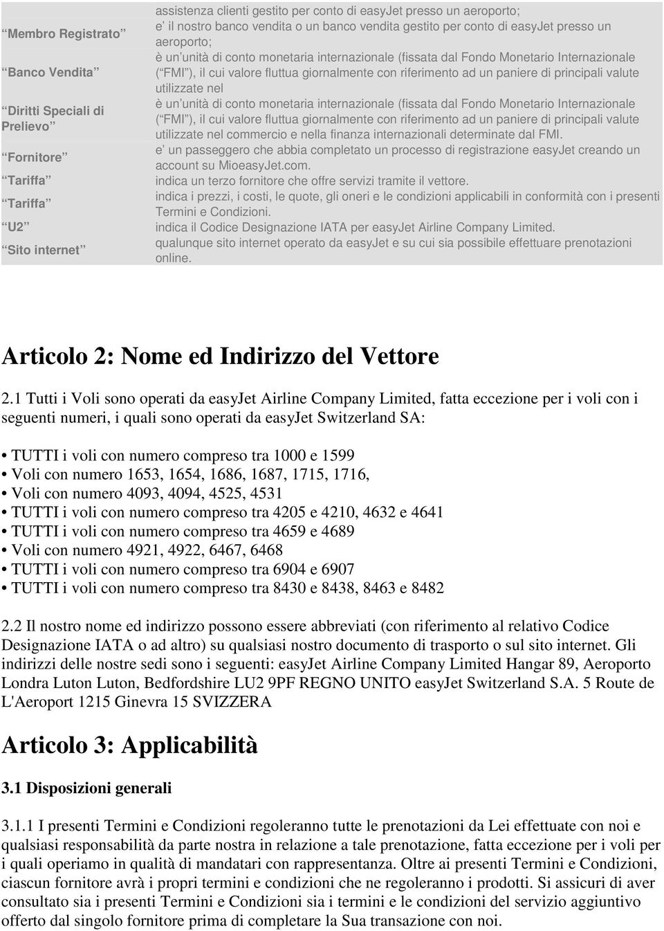 giornalmente con riferimento ad un paniere di principali valute utilizzate nel è un unità di conto monetaria internazionale (fissata dal Fondo Monetario Internazionale ( FMI ), il cui valore fluttua