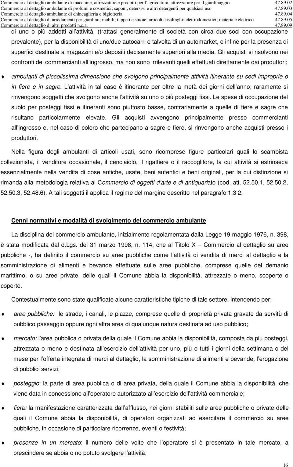 Gli acquisti si risolvono nei confronti dei commercianti all ingrosso, ma non sono irrilevanti quelli effettuati direttamente dai produttori; ambulanti di piccolissima dimensione che svolgono