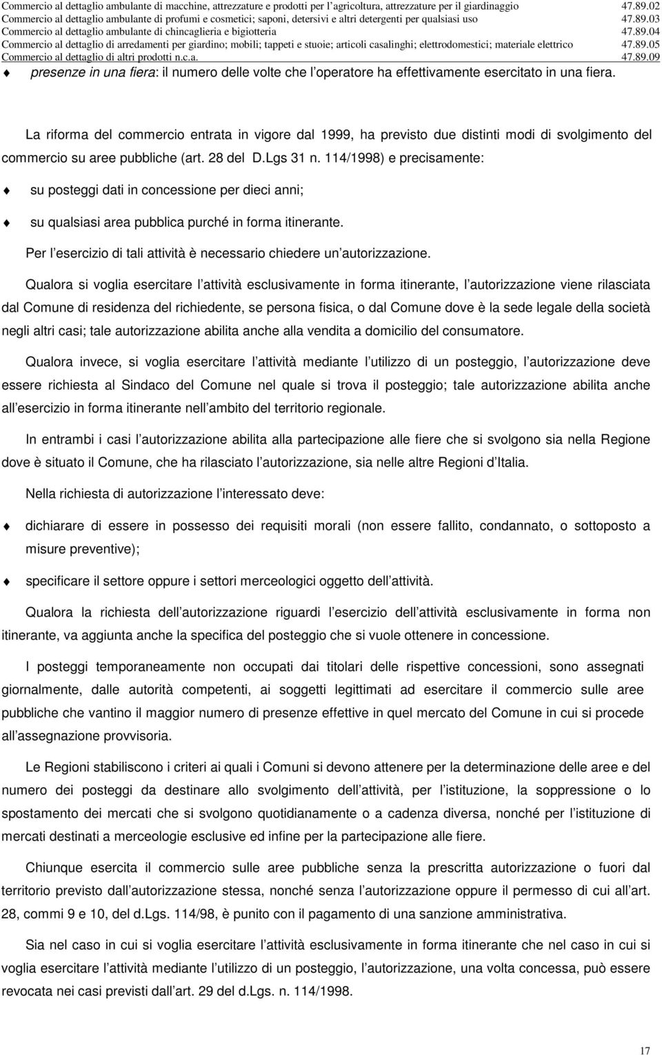 114/1998) e precisamente: su posteggi dati in concessione per dieci anni; su qualsiasi area pubblica purché in forma itinerante.