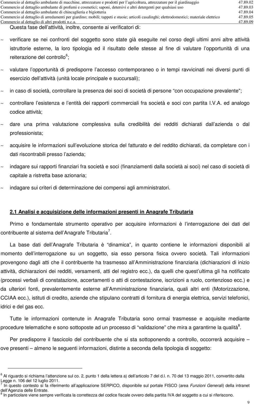 ravvicinati nei diversi punti di esercizio dell attività (unità locale principale e succursali); in caso di società, controllare la presenza dei soci di società di persone con occupazione