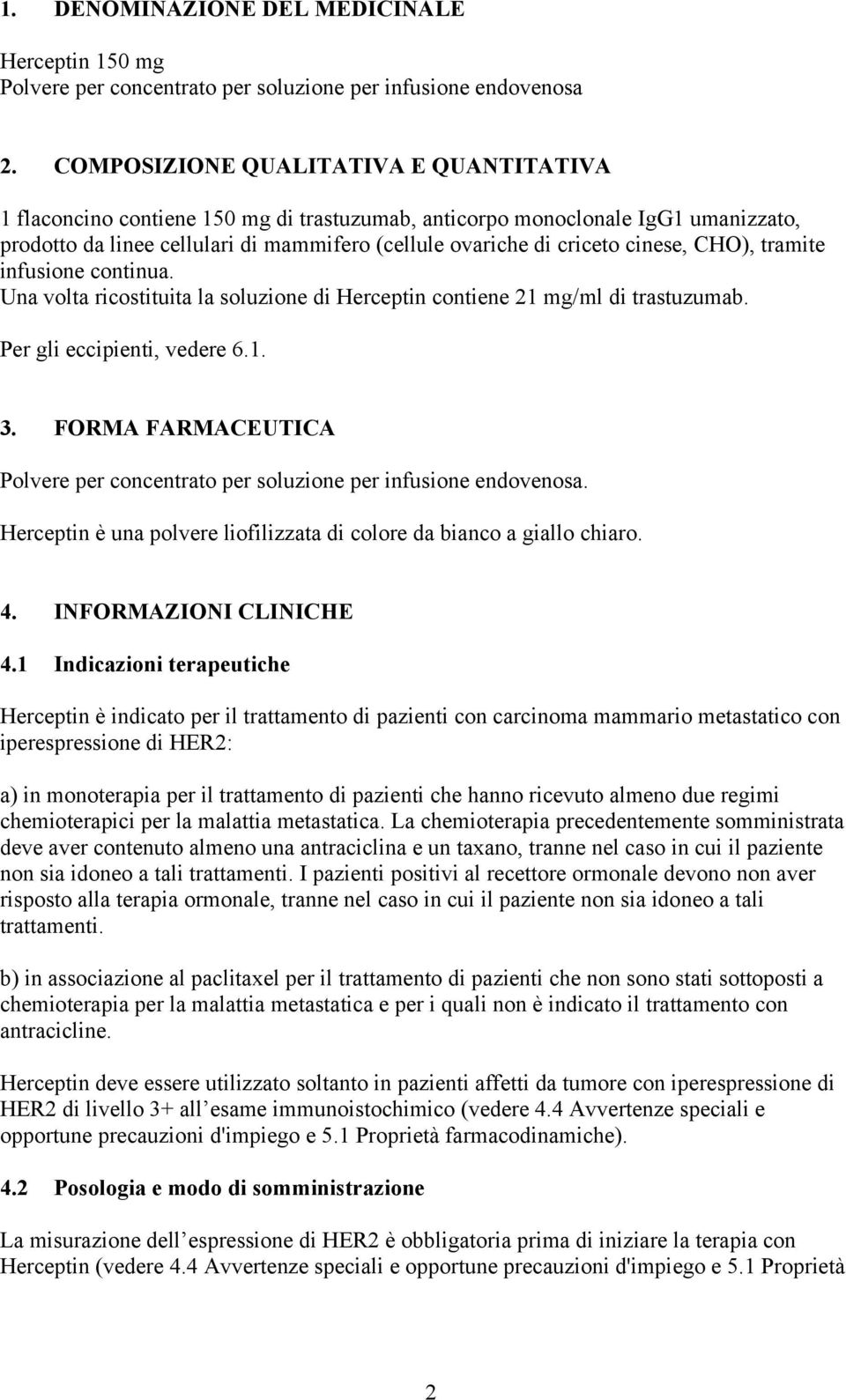 cinese, CHO), tramite infusione continua. Una volta ricostituita la soluzione di Herceptin contiene 21 mg/ml di trastuzumab. Per gli eccipienti, vedere 6.1. 3.