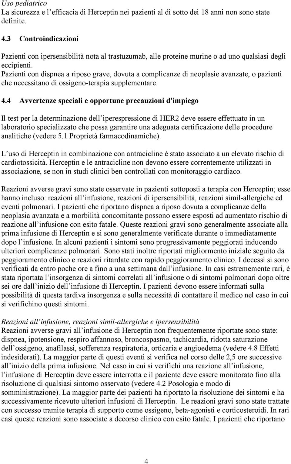 Pazienti con dispnea a riposo grave, dovuta a complicanze di neoplasie avanzate, o pazienti che necessitano di ossigeno-terapia supplementare. 4.