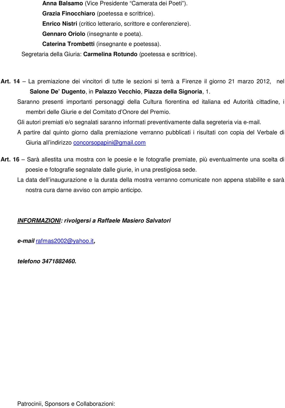 14 La premiazione dei vincitori di tutte le sezioni si terrà a Firenze il giorno 21 marzo 2012, nel Salone De Dugento, in Palazzo Vecchio, Piazza della Signoria, 1.