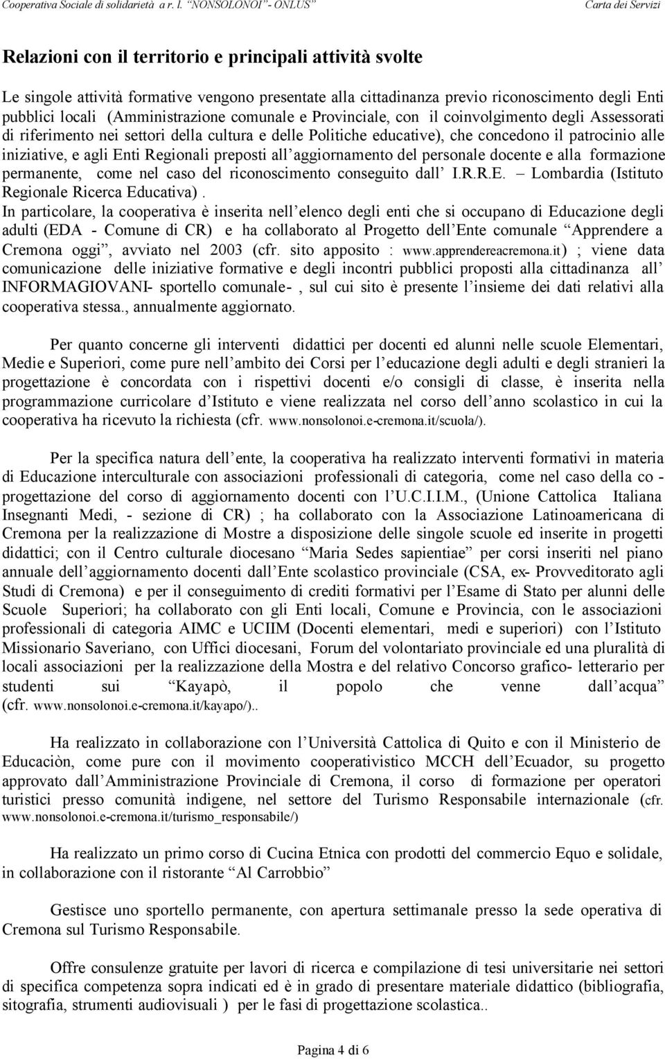 preposti all aggiornamento del personale docente e alla formazione permanente, come nel caso del riconoscimento conseguito dall I.R.R.E. Lombardia (Istituto Regionale Ricerca Educativa).