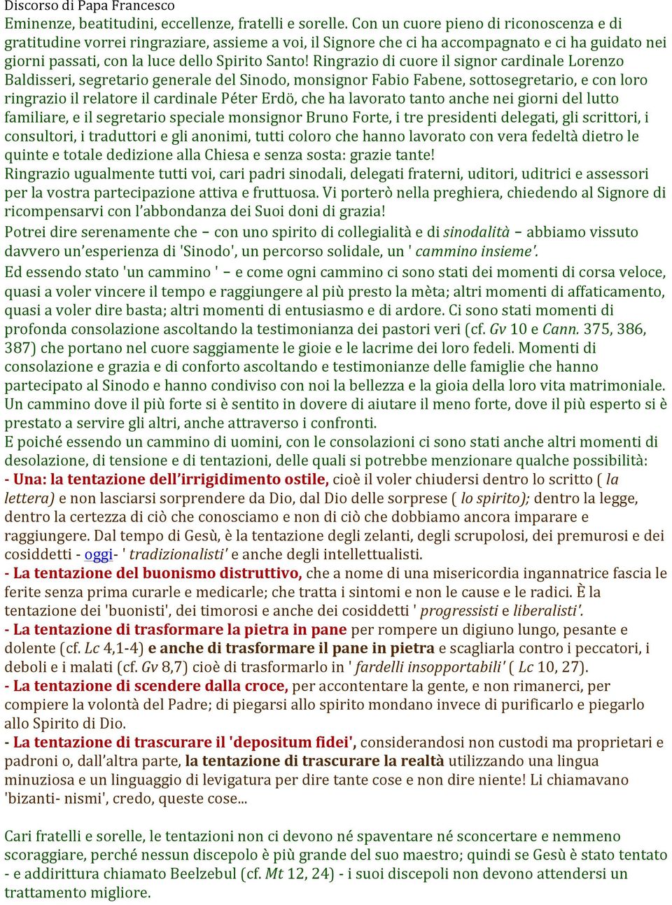 Ringrazio di cuore il signor cardinale Lorenzo Baldisseri, segretario generale del Sinodo, monsignor Fabio Fabene, sottosegretario, e con loro ringrazio il relatore il cardinale Péter Erdö, che ha