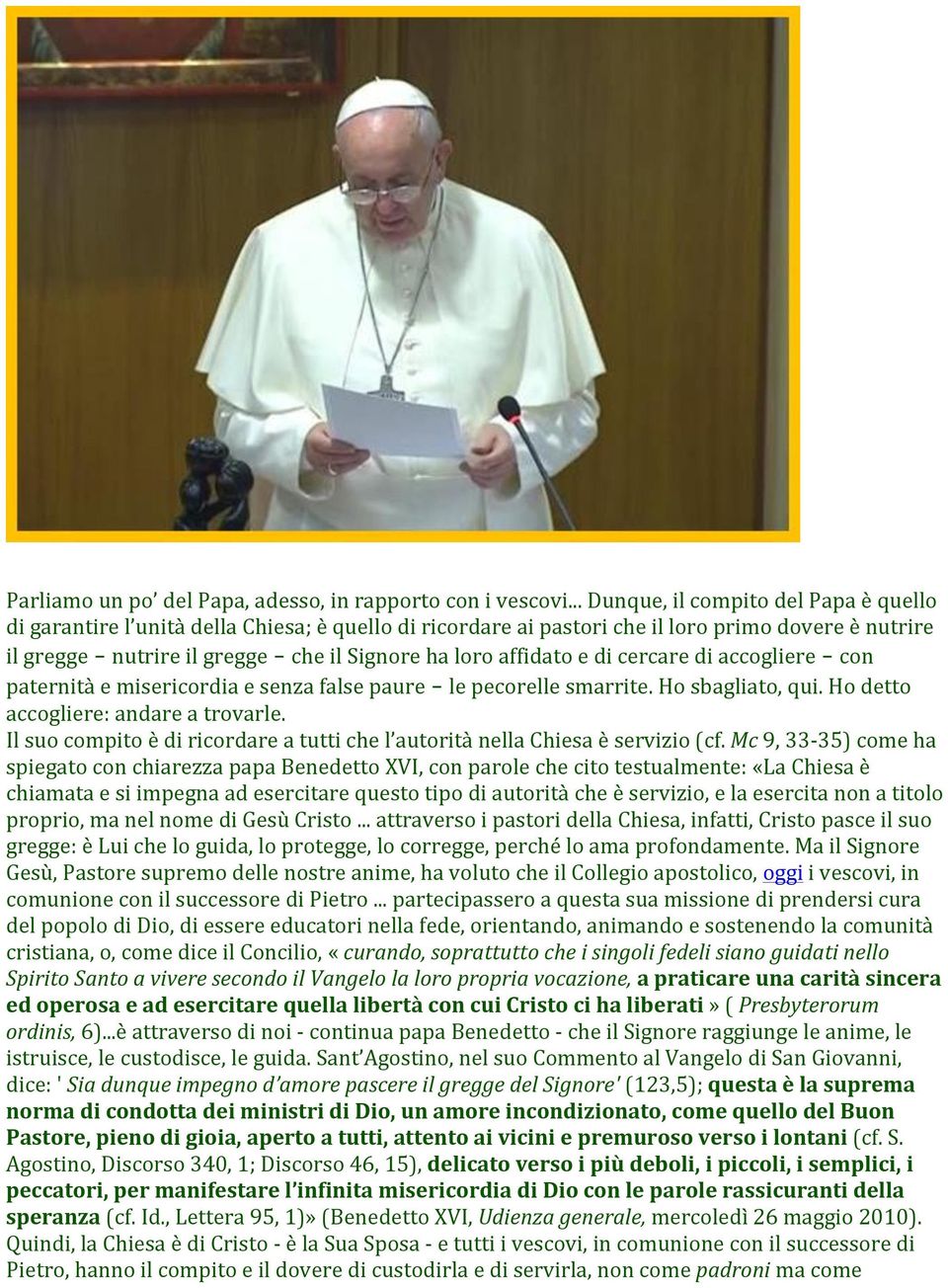 affidato e di cercare di accogliere con paternità e misericordia e senza false paure le pecorelle smarrite. Ho sbagliato, qui. Ho detto accogliere: andare a trovarle.