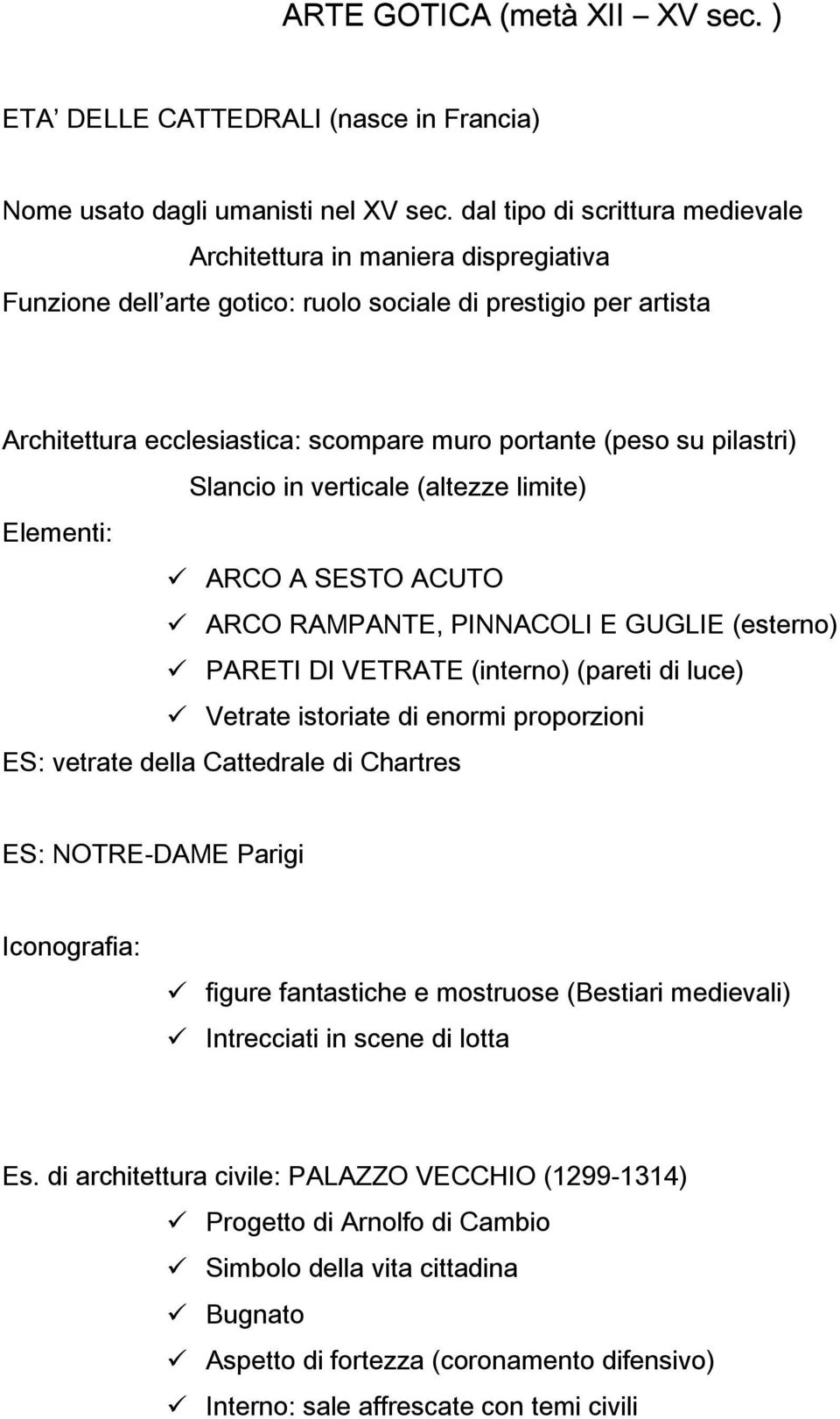 pilastri) Slancio in verticale (altezze limite) Elementi: ARCO A SESTO ACUTO ARCO RAMPANTE, PINNACOLI E GUGLIE (esterno) PARETI DI VETRATE (interno) (pareti di luce) Vetrate istoriate di enormi