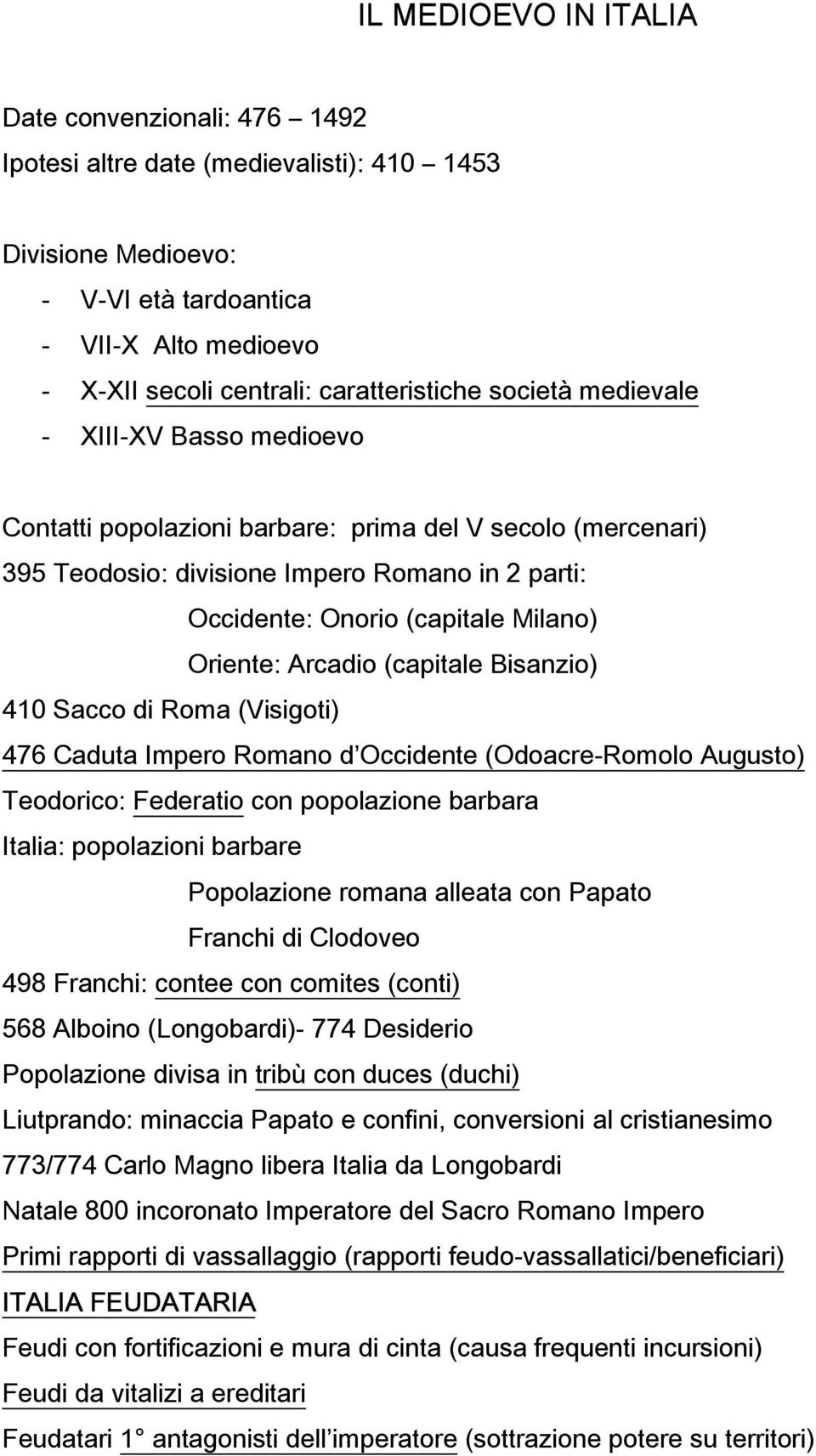 Milano) Oriente: Arcadio (capitale Bisanzio) 410 Sacco di Roma (Visigoti) 476 Caduta Impero Romano d Occidente (Odoacre-Romolo Augusto) Teodorico: Federatio con popolazione barbara Italia: