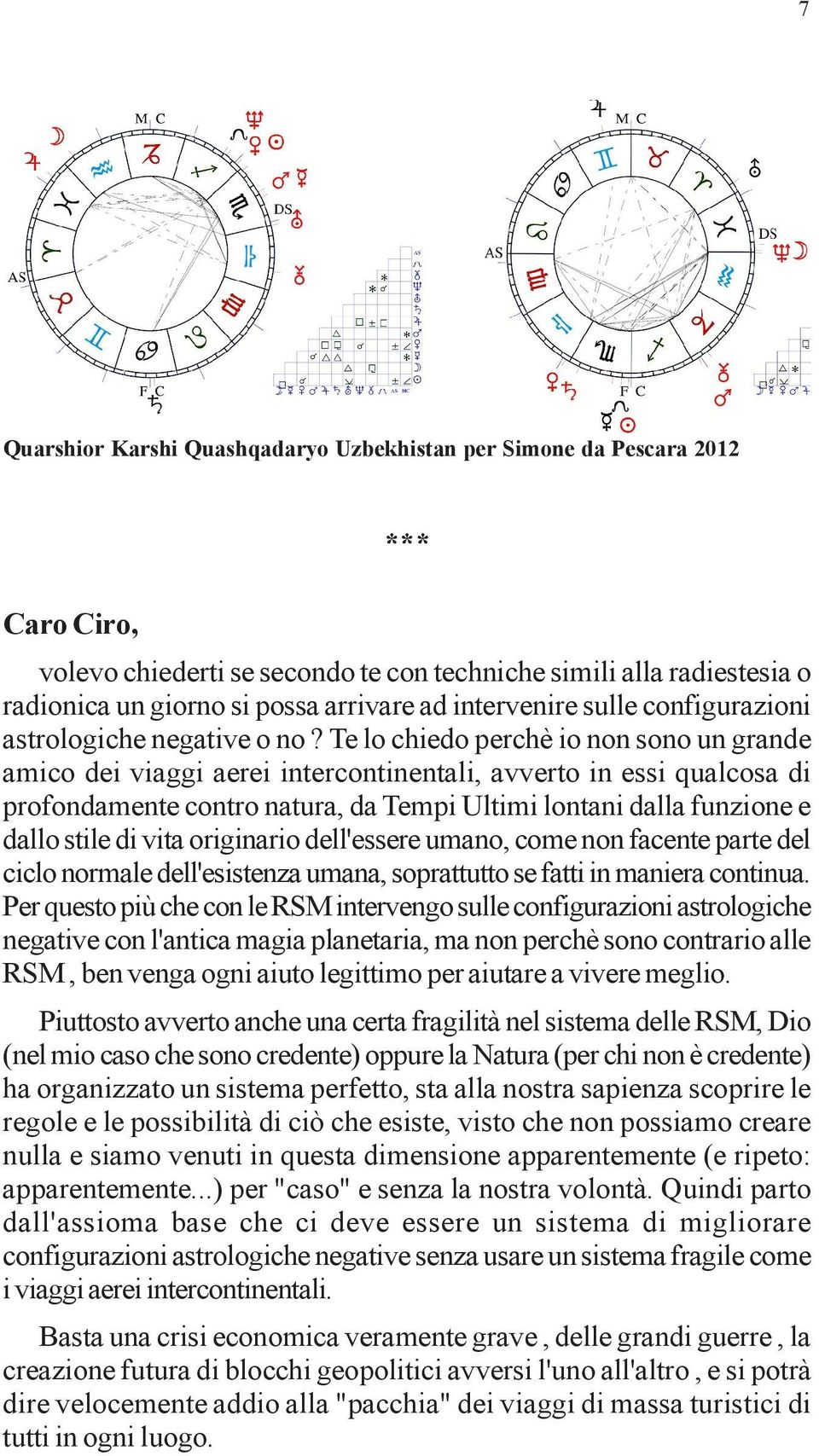 Te lo chiedo perchè io non sono un grande amico dei viaggi aerei intercontinentali, avverto in essi qualcosa di profondamente contro natura, da Tempi Ultimi lontani dalla funzione e dallo stile di