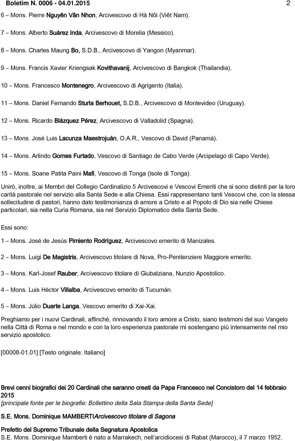 12 Mons. Ricardo Blázquez Pérez, Arcivescovo di Valladolid (Spagna). 13 Mons. José Luis Lacunza Maestrojuán, O.A.R., Vescovo di David (Panamá). 14 Mons.