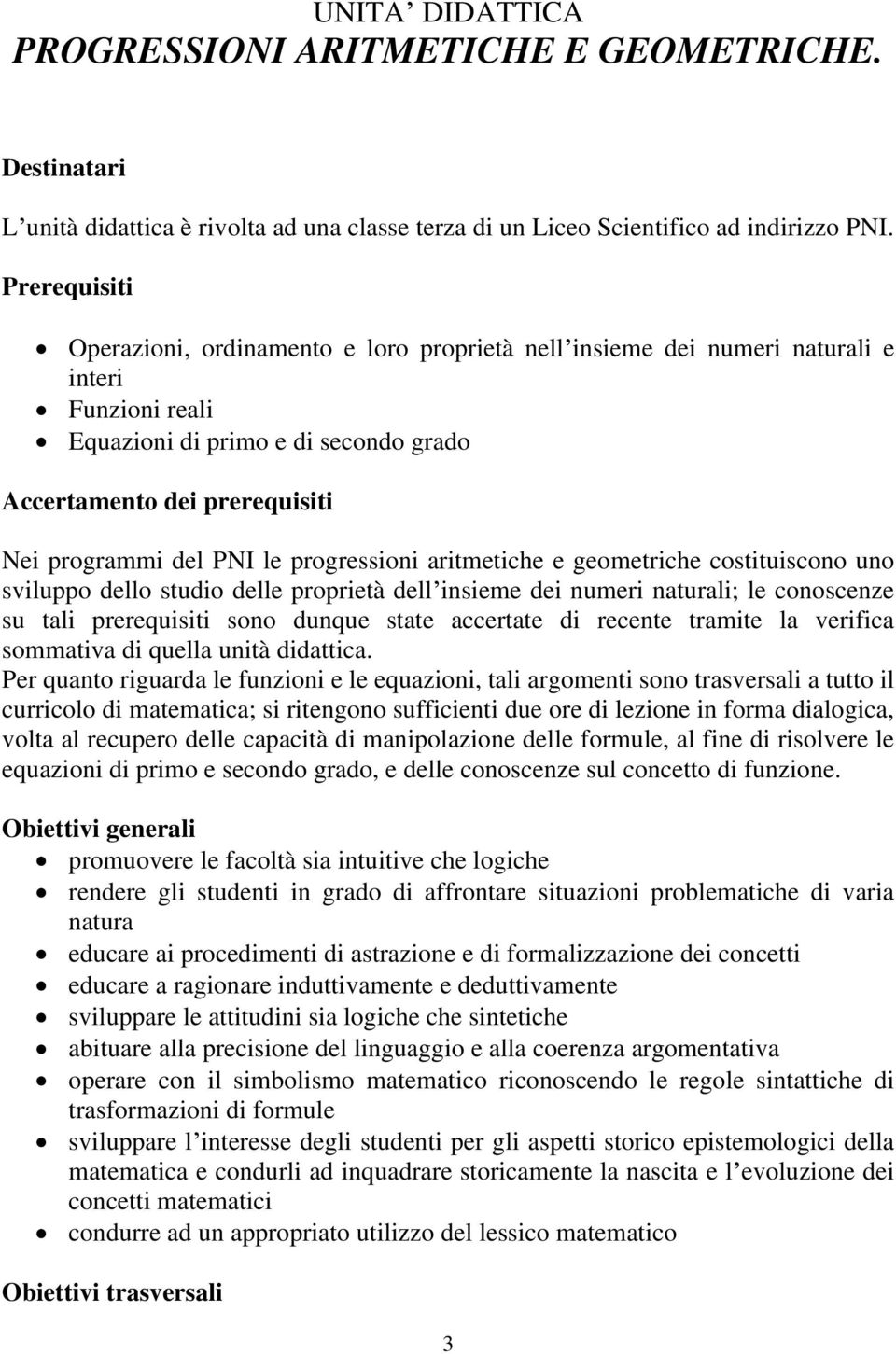 ritmetiche e geometriche costituiscoo uo sviluppo dello studio delle proprietà dell isieme dei umeri turli; le coosceze su tli prerequisiti soo duque stte ccertte di recete trmite l verific sommtiv