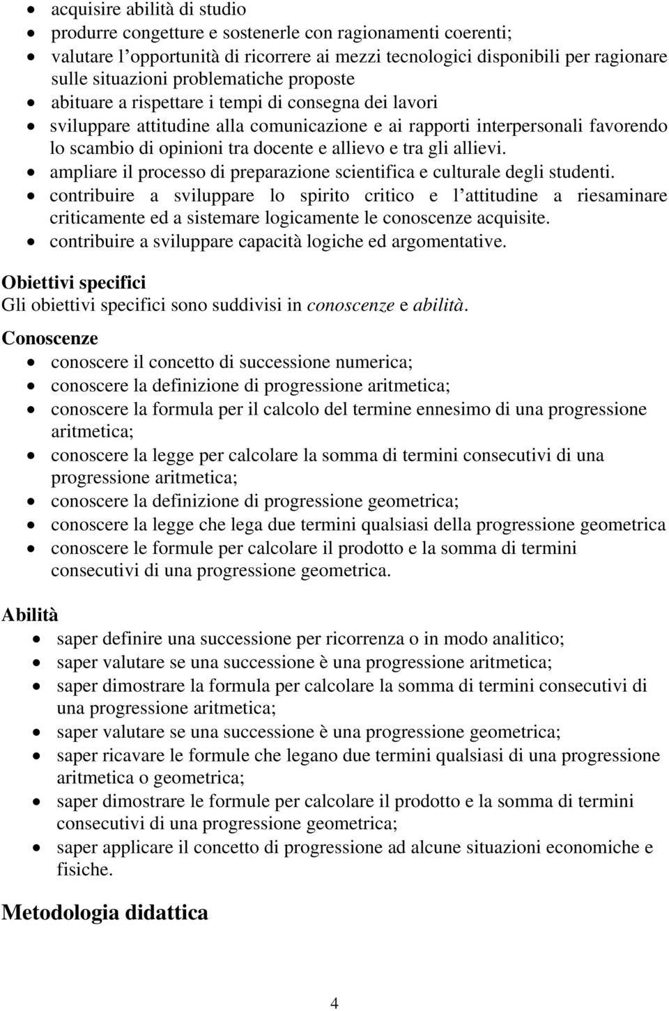 mplire il processo di preprzioe scietific e culturle degli studeti. cotribuire sviluppre lo spirito critico e l ttitudie riesmire criticmete ed sistemre logicmete le coosceze cquisite.