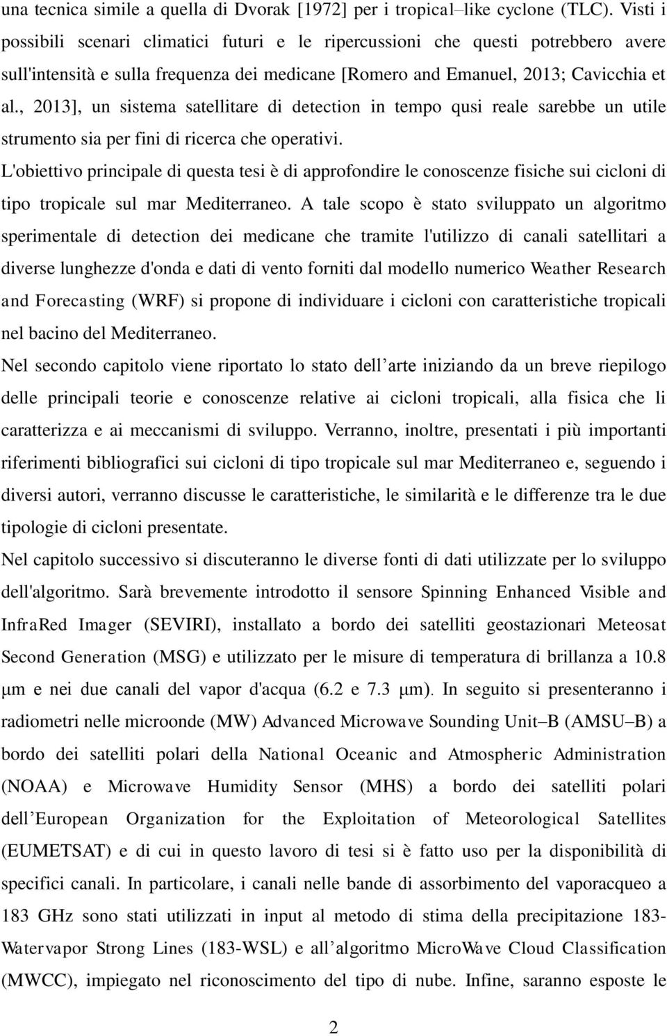 , 2013], un sistema satellitare di detection in tempo qusi reale sarebbe un utile strumento sia per fini di ricerca che operativi.