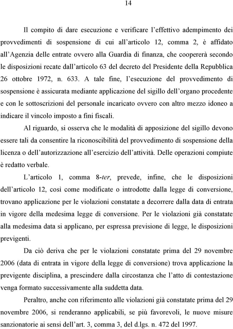 A tale fine, l esecuzione del provvedimento di sospensione è assicurata mediante applicazione del sigillo dell organo procedente e con le sottoscrizioni del personale incaricato ovvero con altro